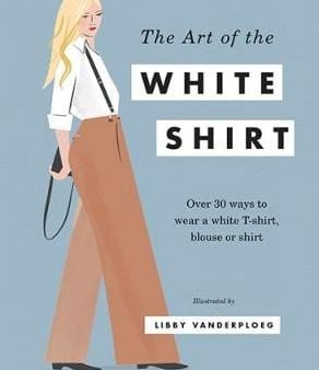 Libby Vanderploeg: The Art of the White Shirt [2017] hardback For Cheap