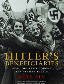 Gotz Aly: Hitler s Beneficiaries: Plunder, Racial War, and the Nazi Welfare State [2016] paperback Online Hot Sale