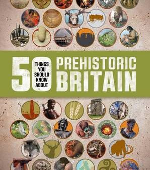 Claire Hibbert: 50 Things You Should Know About: Prehistoric Britain [2015] paperback For Cheap